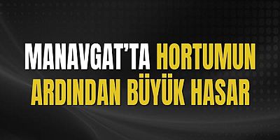 Manavgat’ta Hortumun Ardından Büyük Hasar