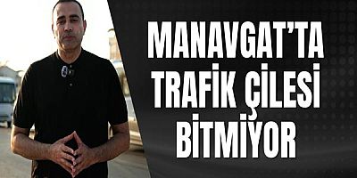 Manavgat’ta Trafik Çilesi Bitmiyor