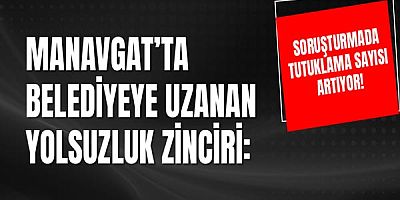Manavgat’ta Yolsuzluk Soruşturmasında Yeni Tutuklamalar!
