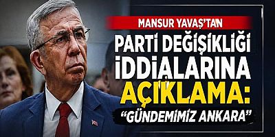 Mansur Yavaş’tan Parti Değişikliği İddialarına Açıklama: 