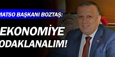 MATSO Başkanı Boztaş'tan ekonomi vurgusu!