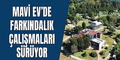 Mavi Ev’de farkındalık çalışmaları sürüyor