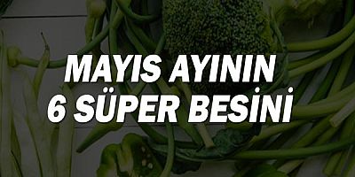 Mayıs ayının 6 süper besini!