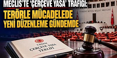 Meclis'te 'Çerçeve Yasa' Trafiği: Terörle Mücadelede Yeni Düzenleme Gündemde