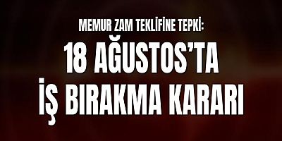 Memur Zam Teklifine Tepki: 18 Ağustos’ta İş Bırakma Kararı