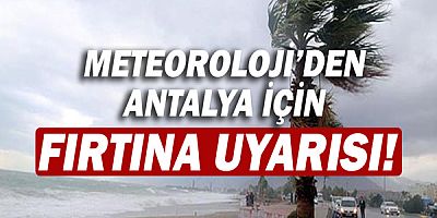 Meteoroloji'den Antalya için fırtına uyarısı!
