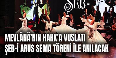 Mevlânâ’nın Hakk’a vuslatı Şeb-i Arus sema töreni ile anılacak