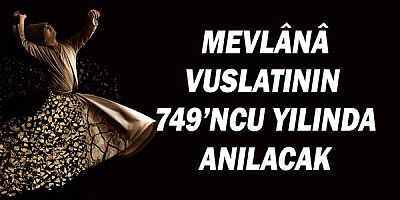 Mevlânâ vuslatının 749’ncu yılında anılacak