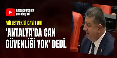 Milletvekili Cavit Arı 'Antalya'da can güvenliği yok' dedi. 