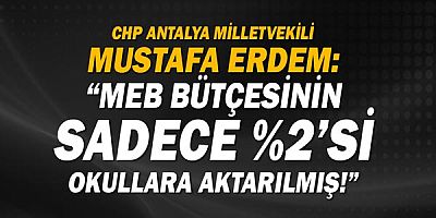 Milletvekili Mustafa Erdem: Meb bütçesinin sadece %2'si okullara aktarılmış