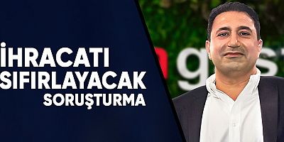 Milyon dolarlık ihracatı sıfırlayacak soruşturma.