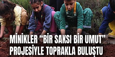 Minikler “Bir Saksı Bir Umut” projesiyle toprakla buluştu