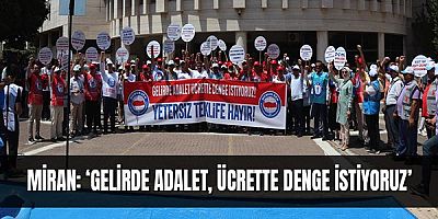 Miran: ‘Gelirde adalet, ücrette denge istiyoruz’