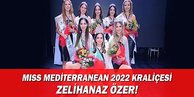 Miss Mediterranean 2022 Kraliçesi Zelihanaz Özer