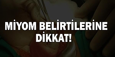 MİYOM BELİRTİLERİNE DİKKAT! 