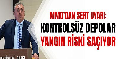 MMO’dan Sert Uyarı: Kontrolsüz Depolar Yangın Riski Saçıyor