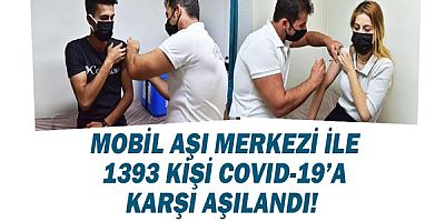 Mobil Aşı Merkezi ile 1393 kişi Covid-19’a karşı aşılandı 
