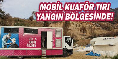 Mobil Kuaför Tırı yangın bölgesinde!