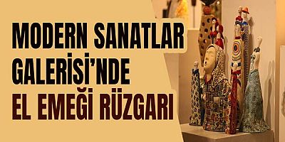 Modern Sanatlar Galerisi’nde el emeği rüzgarı  