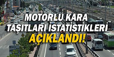 Motorlu kara taşıtları istatistikleri açıklandı!