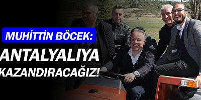 Muhittin Böcek: Antalyalıya kazandıracağız!