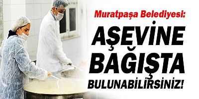 Muratpaşa Belediyesi: aşevine bağışta bulunabilirsiniz