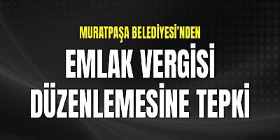 Muratpaşa Belediyesi’nden Emlak Vergisi Düzenlemesine Tepki
