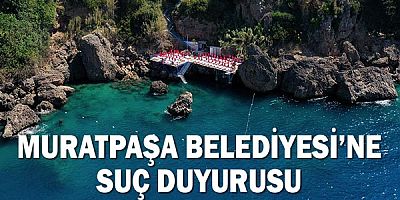 Muratpaşa Belediyesi’ne suç duyurusu!