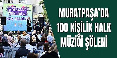 Muratpaşa’da 100 kişilik halk müziği şöleni