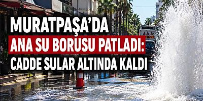 Muratpaşa'da Ana Su Borusu Patladı: Cadde Sular Altında Kaldı