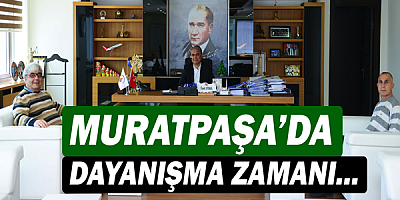 Muratpaşa'da dayanışma zamanı...
