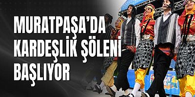 Muratpaşa’da kardeşlik şöleni başlıyor