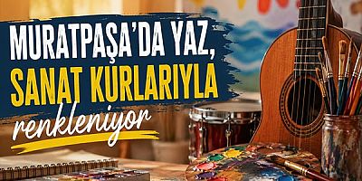 Muratpaşa’da yaz, sanat kurlarıyla renkleniyor