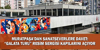 Muratpaşa’dan Sanatseverlere Davet: “Galata Turu” Resim Sergisi Kapılarını Açıyor