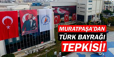 Muratpaşa'dan Türk Bayrağı tepkisi!