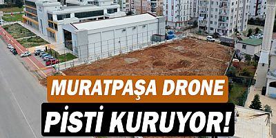 Muratpaşa drone pisti kuruyor!