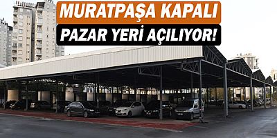 Muratpaşa Kapalı Pazar Yeri açılıyor!