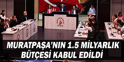 Muratpaşa’nın 1.5 milyarlık bütçesi kabul edildi