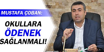 Mustafa Çoban: Okullara ödenek sağlanmalı!