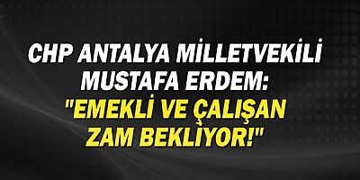 Mustafa Erdem: Emekli ve Çalışan zam bekliyor!