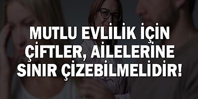 ''Mutlu Evlilik İçin Çiftler, Ailelerine Sınır Çizebilmelidir!''