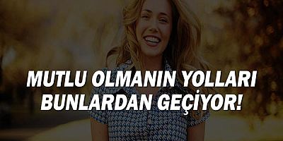 Mutlu Olmanın Yolları Bunlardan Geçiyor!
