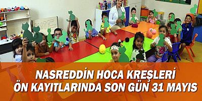 Nasreddin Hoca Kreşleri ön kayıtlarında son gün 31 Mayıs