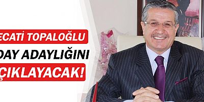 Necati Topaloğlu, aday adaylığını açıklayacak!