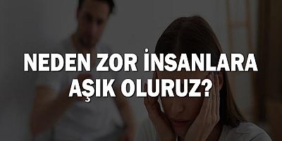 Neden Zor İnsanlara Aşık Oluruz?