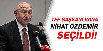 Nihat Özdemir, TFF başkanlığına seçildi