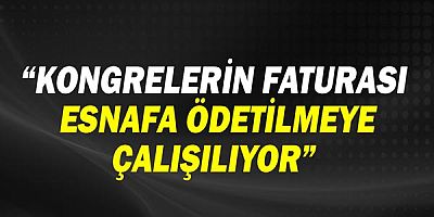 Nusret Bayar: AKP, lebaleb kongrelerin faturasını esnafa ödetmeye çalışıyor!