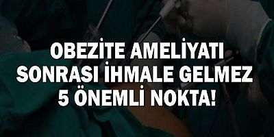 Obezite ameliyatı sonrası ihmale gelmez 5 önemli nokta!