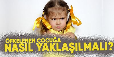 ÖFKELENEN ÇOCUĞA NASIL YAKLAŞILMALI ?