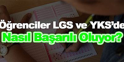 Öğrenciler LGS ve YKS’de nasıl başarılı oluyor?